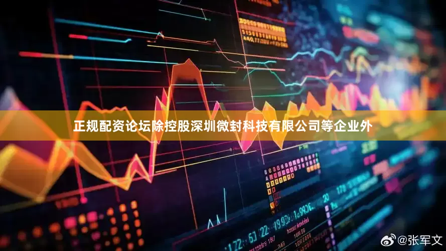 正规配资论坛除控股深圳微封科技有限公司等企业外