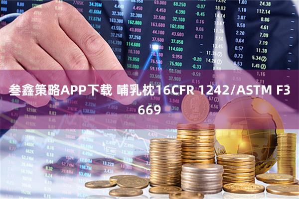 叁鑫策略APP下载 哺乳枕16CFR 1242/ASTM F3669